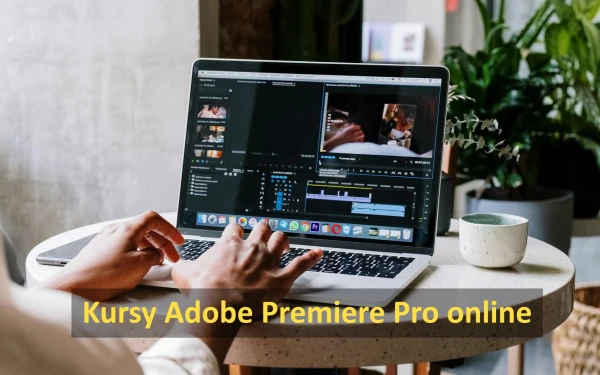 Kursy Adobe Premiere Pro - TOP 10 szkoleń online z certyfikatem